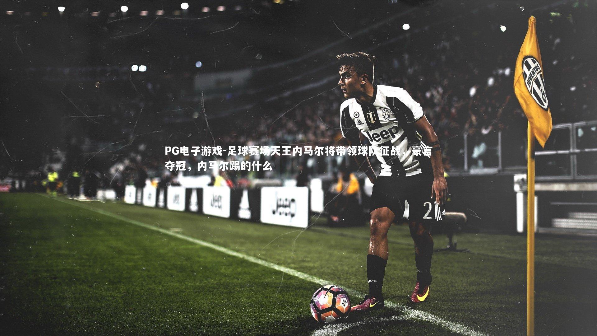 足球赛场天王内马尔将带领球队征战，豪言夺冠，内马尔踢的什么