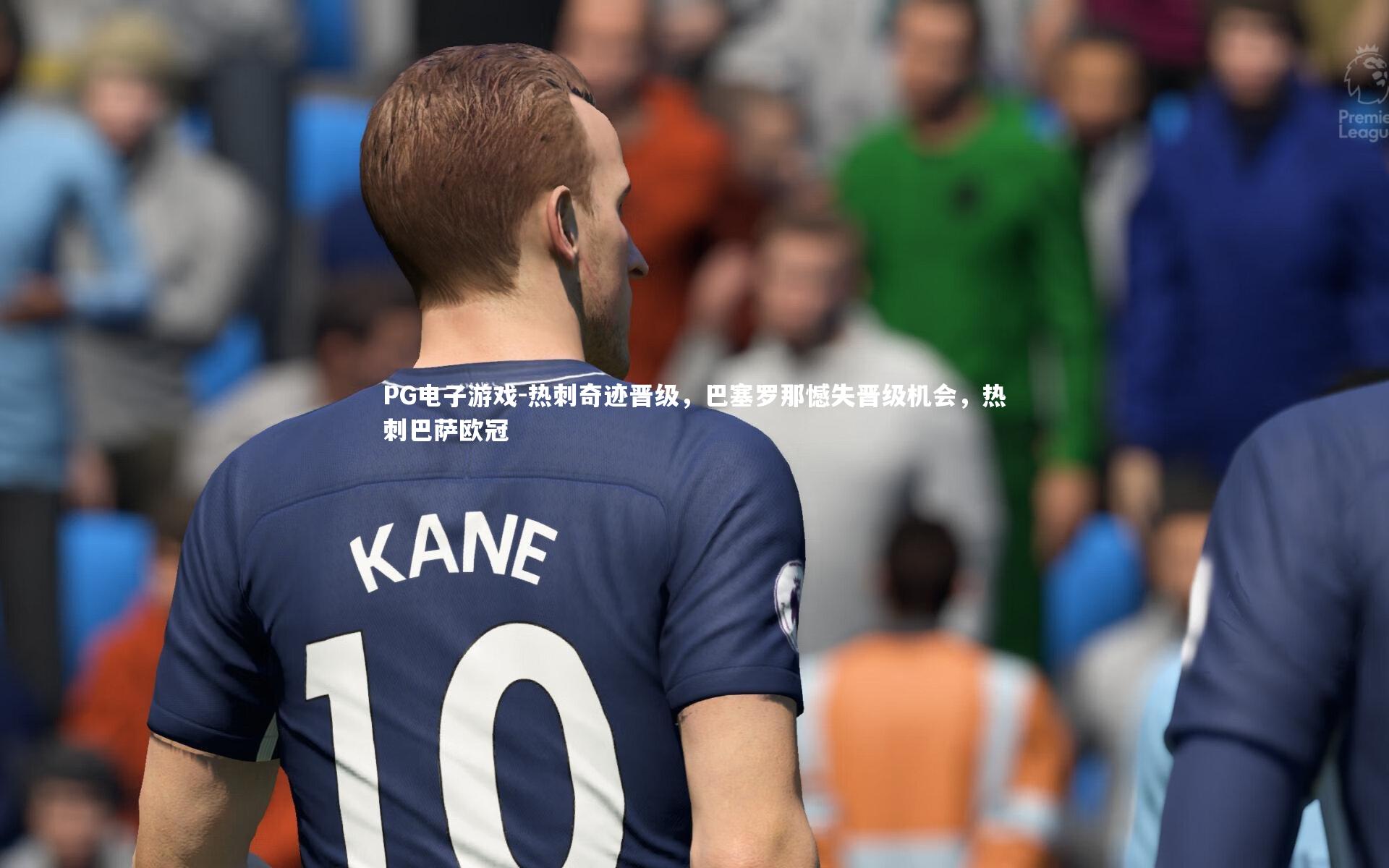 PG电子游戏-热刺奇迹晋级，巴塞罗那憾失晋级机会，热刺巴萨欧冠
